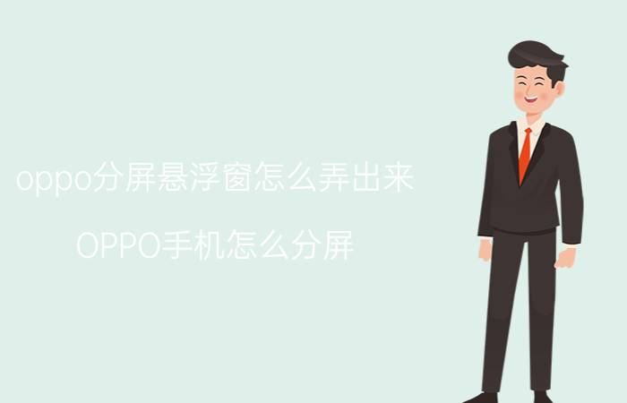 oppo分屏悬浮窗怎么弄出来 OPPO手机怎么分屏？